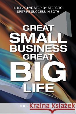 Great Small Business Great Big Life: Interactive Step-by-Steps to Spitfire Success in Both George, Holly 9781546209980