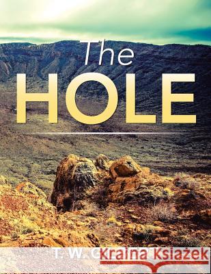 The Hole T W Gilbert 9781546210306 Authorhouse