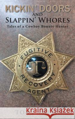 Kickin' Doors and Slappin' Whores: Tales of a Cowboy Bounty Hunter Tony Smith 9781546214632
