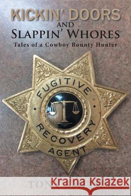 Kickin' Doors and Slappin' Whores: Tales of a Cowboy Bounty Hunter Tony Smith 9781546214656
