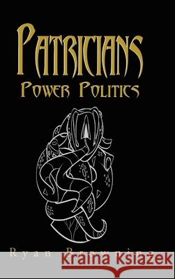 Patricians: Power Politics Ryan Browning 9781546236146 Authorhouse