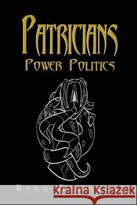 Patricians: Power Politics Ryan Browning 9781546236153 Authorhouse