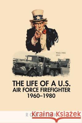 The Life of a Us Air Force Firefighter 1960-1980 Fink, Ron 9781546248095