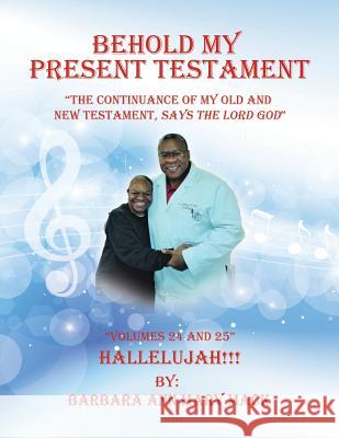 Behold My Present Testament: The Continuance of My Old and New Testament, Says the Lord God Barbara Ann Mary Mack 9781546266846