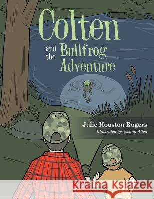 Colten and the Bullfrog Adventure Julie Houston Rogers, Joshua Allen 9781546273011