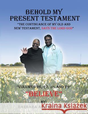 Behold My Present Testament: The Continuance of My Old and New Testament, Says the Lord God Barbara Ann Mary Mack 9781546275398