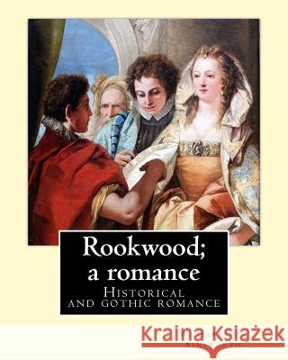 Rookwood; a romance. By: W. Harrison Ainsworth, illustrated By: George Cruikshank and By: Sir John Gilbert RA.: Historical and gothic romance Cruikshank, George 9781546301875