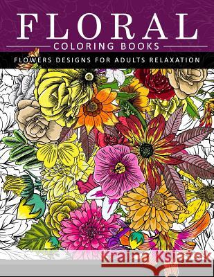 Floral Coloring Books Flower Designs for Adults Relaxation: An Adult Coloring Book Flower Coloring Books for Adults 9781546303251
