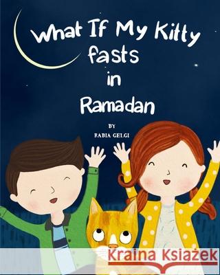 What if my Kitty fasts in Ramadan Gelgi, Rabia 9781546322795 Createspace Independent Publishing Platform