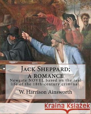 Jack Sheppard; a romance. By: W. Harrison Ainsworth, illustrated By: George Cruikshank (27 September 1792 - 1 February 1878): It is a historical rom Cruikshank, George 9781546327646 Createspace Independent Publishing Platform
