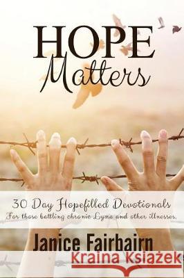 Hope Matters: A Collection of Hopefilled Devotions for Those battling Chronic Lyme Disease and Other Chronic Illnesses. Fairbairn, Janice Perkins 9781546341611