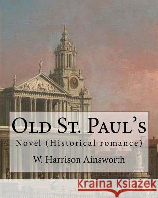 Old St. Paul's (novel). By: W. Harrison Ainsworth: Historical romance Ainsworth, W. Harrison 9781546343318
