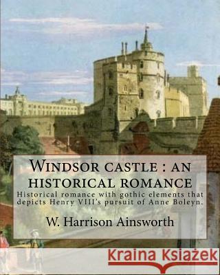 Windsor castle: an historical romance. By: W. Harrison Ainsworth, illustrated By: George Cruikshank and Tony Johannot, With desing By: Cruikshank, George 9781546344230