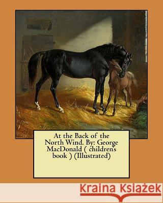At the Back of the North Wind. By: George MacDonald ( children's book ) (Illustrated) Smith, Jessie Willcox 9781546353966