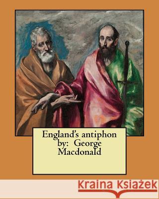 England's antiphon by: George Macdonald MacDonald, George 9781546365952