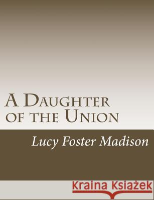 A Daughter of the Union Lucy Foster Madison 9781546385837 Createspace Independent Publishing Platform