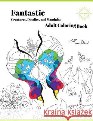 Fantastic Creatures, Doodles, and Mandalas Adult Coloring Book: Book 1 Mono Wind 9781546404453