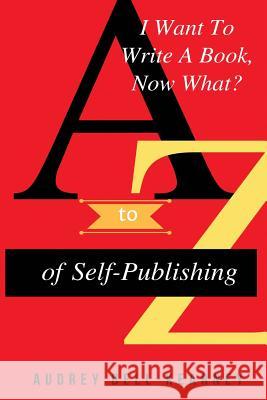 I Want To Write A Book Now What?: A to Z Of Self-Publishing Audrey Bell-Kearney 9781546457114 Createspace Independent Publishing Platform