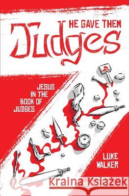 He Gave Them Judges: Jesus in the Book of Judges Luke Walker 9781546506416