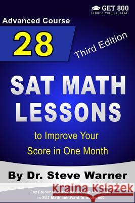 28 SAT Math Lessons to Improve Your Score in One Month - Advanced Course: For Students Currently Scoring Above 600 in SAT Math and Want to Score 800 Steve Warner 9781546513360