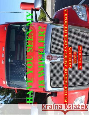 Have You Seen My 18 Wheeler?: A Picture Book of America's Over-The-Road 18 Wheelers Russell King 9781546561033