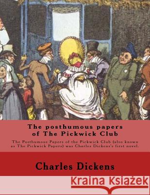 The posthumous papers of The Pickwick Club. By: Charles Dickens, with forty-three illustrations By: George Cruikshank (27 September 1792 - 1 February Cruikshank, George 9781546570776