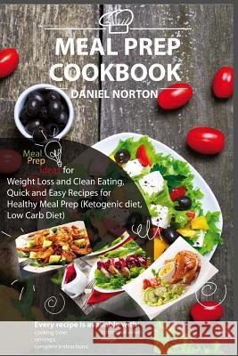 Meal Prep Cookbook: Meal Prep Ideas for Weight Loss and Clean Eating, Quick and Easy Recipes for Healthy Meal Prep (Ketogenic diet, Low Ca Norton, Daniel 9781546596363