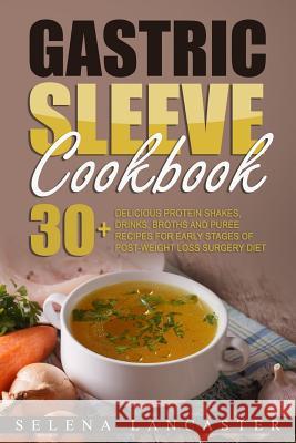 Gastric Sleeve Cookbook: FLUID and PUREE - 30+ SHAKES, DRINKS, BROTH AND PUREE recipes for early stages of post-weight loss surgery diet Lancaster, Selena 9781546596547 Createspace Independent Publishing Platform
