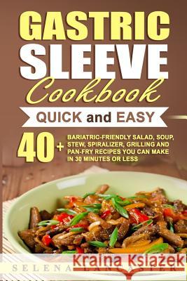 Gastric Sleeve Cookbook: QUICK and EASY - 40+ Bariatric-Friendly Salad, Soup, Stew, Vegetable Noodles, Grilling, Stir-Fry and Braising Recipes Lancaster, Selena 9781546597896 Createspace Independent Publishing Platform