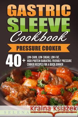 Gastric Sleeve Cookbook: PRESSURE COOKER ? 40+ Bariatric-Friendly Pressure Cooker Chicken, Beef, Pork, Fish and Seafood Recipes for Post-Weight Lancaster, Selena 9781546598022 Createspace Independent Publishing Platform