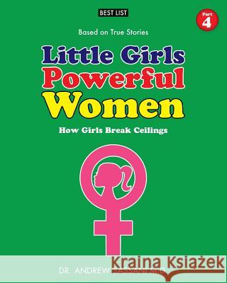 Little Girls Powerful Women (Part 4 of 4): How Girls Break Ceilings Dr Andrew Sassan 9781546604419 Createspace Independent Publishing Platform