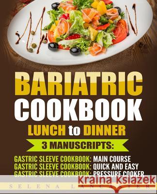 Bariatric Cookbook: LUNCH and DINNER - 3 Manuscripts in 1 - 140+ Delicious Bariatric-friendly Low-Carb, Low-Sugar, Low-Fat, High Protein L Lancaster, Selena 9781546607380 Createspace Independent Publishing Platform