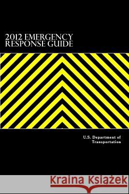 2012 Emergency Response Guide: A Guidebook for First Responders During the Initial Phase of a Dangerous Goods/ Hazardous Materials Transportation Inc U. S. Department of Transportation       Taylor Anderson 9781546626510 Createspace Independent Publishing Platform