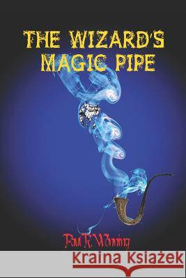 The Wizard's Magic Pipe: The Curse of Immortality and Power Wonning, Paul R. 9781546648222 Createspace Independent Publishing Platform
