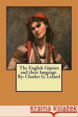 The English Gipsies and their language. By: Charles G. Leland Charles G. Leland 9781546656104