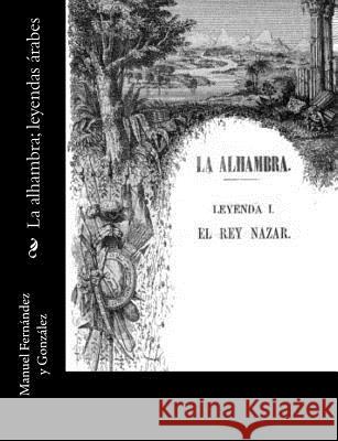 La alhambra; leyendas árabes Fernandez y. Gonzalez, Manuel 9781546694274