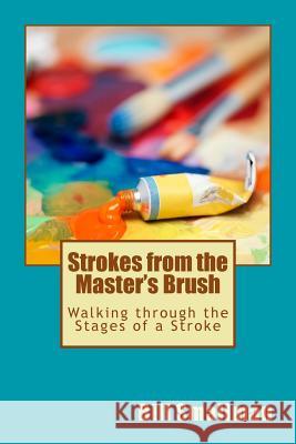 Strokes from the Master's Brush: Walking through the Stages of a Stroke Smallman, Bill 9781546731986