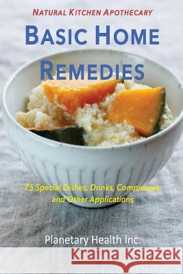 Basic Home Remedies: 75 Special Dishes, Drinks, Compresses and Other Applications Bettina Zumdick Edward Esko Alex Jack 9781546742647