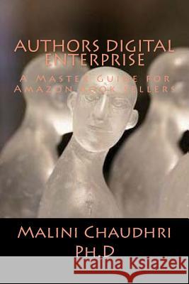 Authors Digital Enterprise: A Master Guide for Amazon book sellers Chaudhri Ph. D., Malini 9781546759621