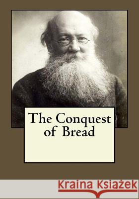The Conquest of Bread Peter Kropotkin Andrea Gouveia Andrea Gouveia 9781546770046 Createspace Independent Publishing Platform