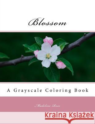 Blossom: A Grayscale Coloring Book Madeline Rose 9781546774235 Createspace Independent Publishing Platform