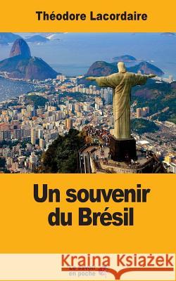 Un souvenir du Brésil Lacordaire, Theodore 9781546782391 Createspace Independent Publishing Platform