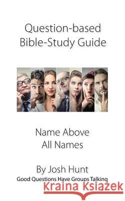 Question-based Bible Study Guide--Name Above All Names: Good Questions Have Groups Talking Hunt, Josh 9781546816805