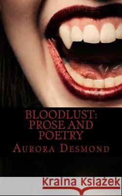 Bloodlust: Prose and Poetry Aurora Desmond 9781546822707 Createspace Independent Publishing Platform
