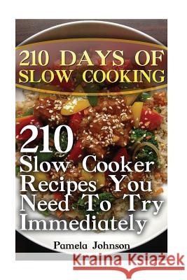 210 Days Of Slow Cooking: 210 Slow Cooker Recipes You Need To Try Immediately Pamela Johnson 9781546856078