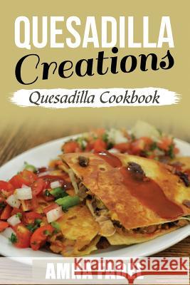 Quesadilla Creations: Quesadilla Cookbook Amna Fadel 9781546871316 Createspace Independent Publishing Platform