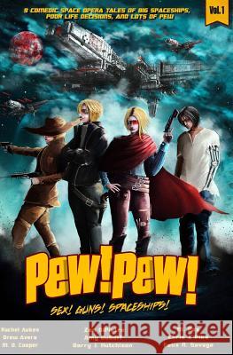 Pew! Pew! Volume 1: Sex! Guns! Spaceships! Oh My M. D. Cooper Felix R. Savage Barry J. Hutchison 9781546902126