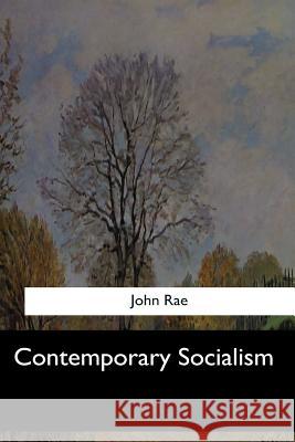 Contemporary Socialism John Rae 9781546903987 Createspace Independent Publishing Platform