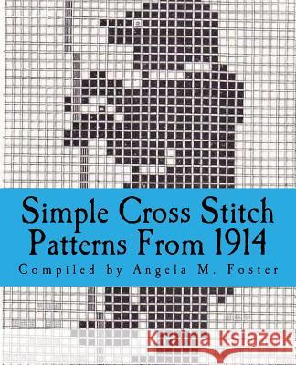 Simple Cross Stitch Patterns from 1914 Angela M. Foster 9781546925743