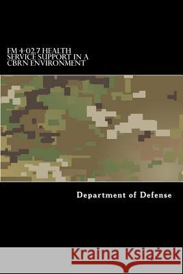 FM 4-02.7 Health Service Support in a CBRN Environment: MCRP 4-11.1F, NTTP 4-02.7, and AFTTP 3-42.3 Anderson, Taylor 9781546936008 Createspace Independent Publishing Platform